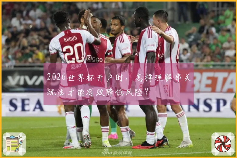 2026世界杯开户时，怎样理解串关玩法才能有效降低风险？